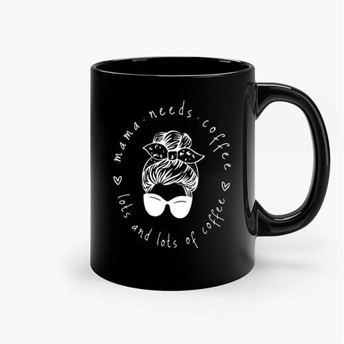 Mama Needs Coffee 1 Ceramic Mugs