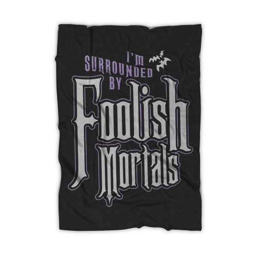 I'm Surrounded By Foolish Mortals Blanket