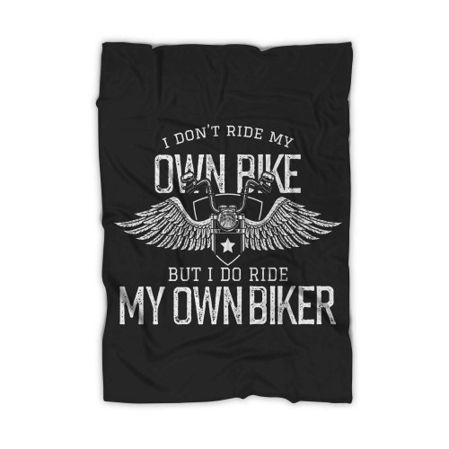I Don't Ride My Own Bike But I Do Ride My Own Biker Blanket