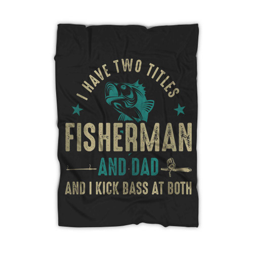 I Have Two Titles Fisherman And Dad Fishing Blanket