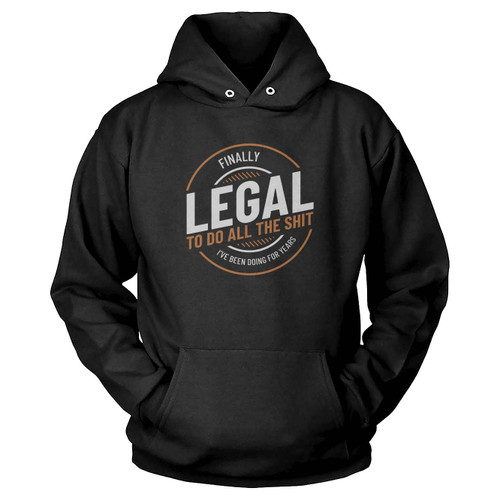 Finally Legal To Do The Stuff Ive Been Doing For Years 21st Hoodie