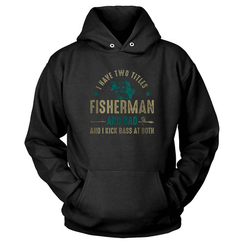 I Have Two Titles Fisherman And Dad Fishing Hoodie