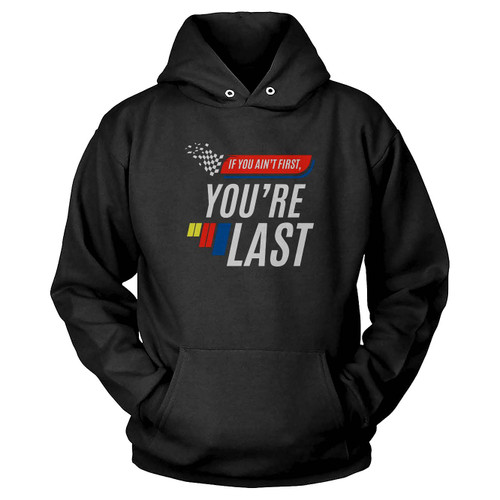 If You Ain't First You're Last Funny Motor Racer Hoodie