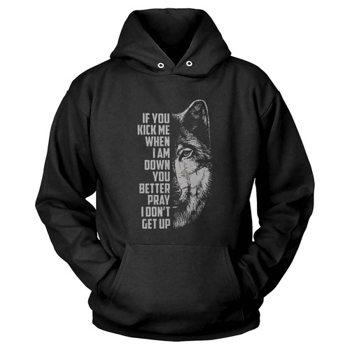 If You Kick Me When I Am Down You Better Pray I Don't Get Up Hoodie