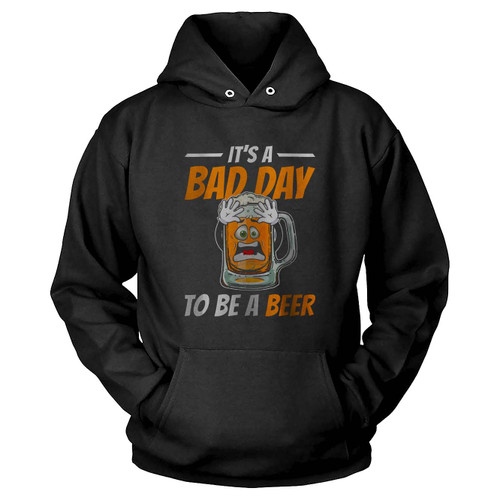 It's A Bad Day To Be A Beer Funny Drinking Beer Hoodie