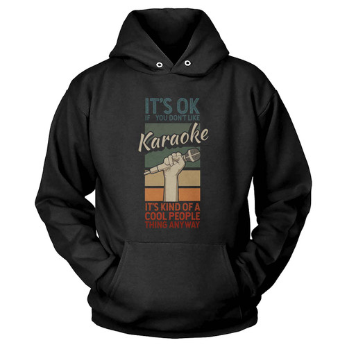 It's Ok If You Don't Like Karaoke Microphone Singer Hoodie