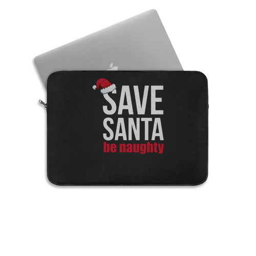 Save Santa Be Naughty Laptop Sleeve