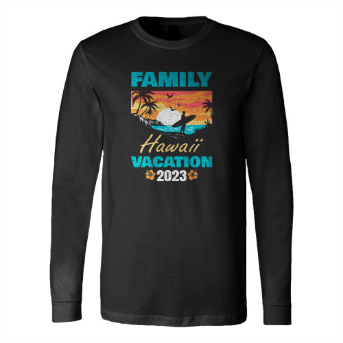 Family Hawaii Hawaiian Vacation 2023 Long Sleeve T-Shirt Tee