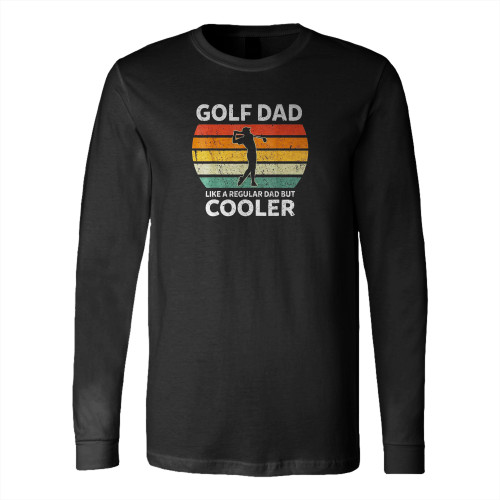 Funny Golf Dad Like A Regular Dad But Cooler Long Sleeve T-Shirt Tee