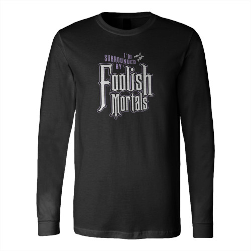 I'm Surrounded By Foolish Mortals Long Sleeve T-Shirt Tee