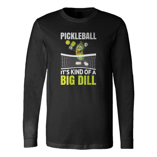 It's Kind Of A Big Dill Pickleball Paddleball Pickleballs Player Long Sleeve T-Shirt Tee