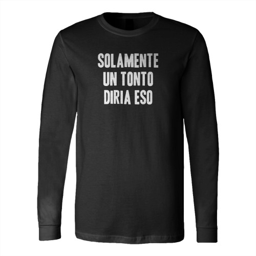 Steely Dan Solamente Un Tonto Diria Eso Long Sleeve T-Shirt Tee