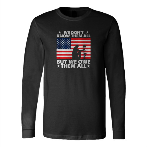 We Don't Know Them All But We Owe Them All Long Sleeve T-Shirt Tee