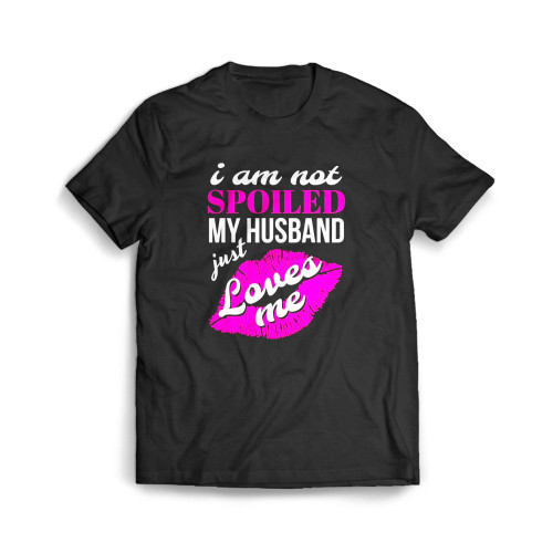 Funny Wife I'm Not Spoiled My Husband Just Loves Me Mens T-Shirt Tee