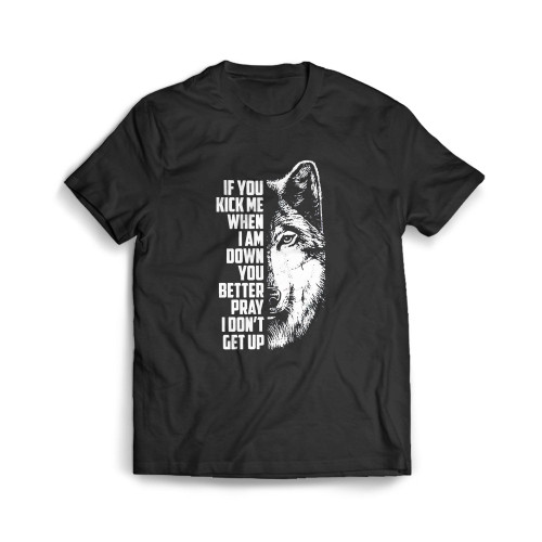 If You Kick Me When I Am Down You Better Pray I Don't Get Up Mens T-Shirt Tee