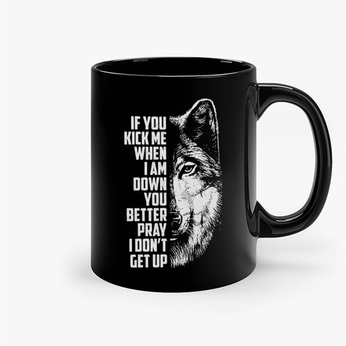 If You Kick Me When I Am Down You Better Pray I Don't Get Up Ceramic Mugs