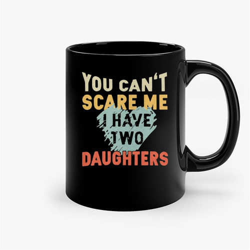You Can't Scare Me I Have Two Daughters Vintage Ceramic Mugs