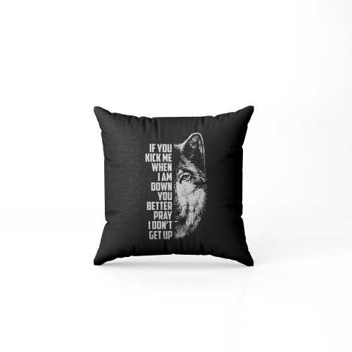 If You Kick Me When I Am Down You Better Pray I Don't Get Up Pillow Case Cover