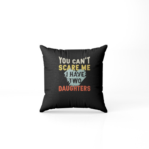 You Can't Scare Me I Have Two Daughters Vintage Pillow Case Cover
