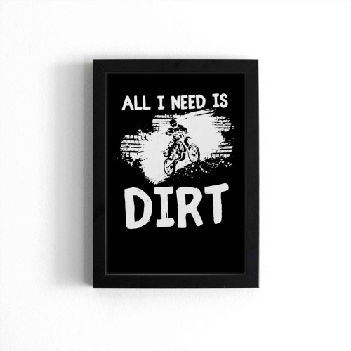 All I Need Is Dirt Bike Motorcycle Poster