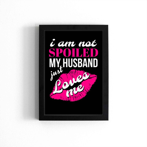 Funny Wife I'm Not Spoiled My Husband Just Loves Me Poster