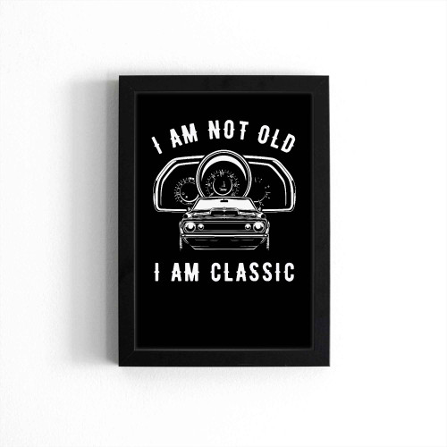 I'm Not Old I'm Classic Muscle Car Poster
