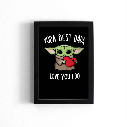 Yoda Best Dada I Love You I Do Poster Yoda Best Dada I Love You I Do Poster