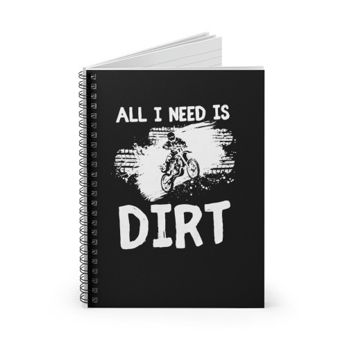 All I Need Is Dirt Bike Motorcycle Spiral Notebook