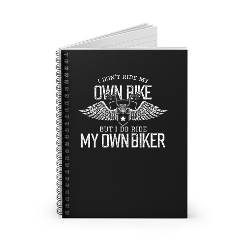 I Don't Ride My Own Bike But I Do Ride My Own Biker Spiral Notebook