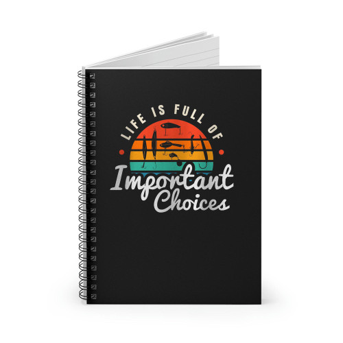 Life Is Full Of Important Choices Rods Fishing Fisherman Spiral Notebook