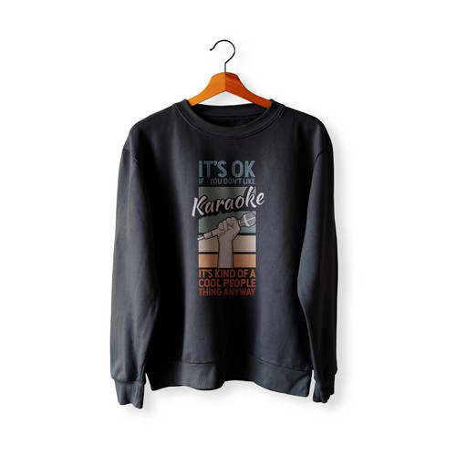 It's Ok If You Don't Like Karaoke Microphone Singer Sweatshirt Sweater