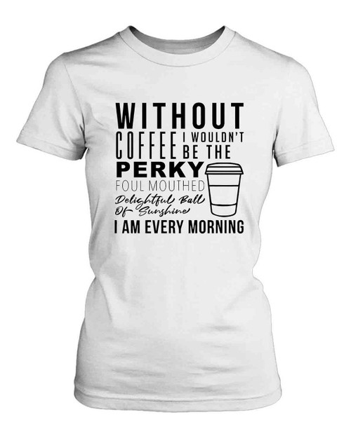Whithout Coffee I Wouldnt Be Quote Women's T-Shirt Tee