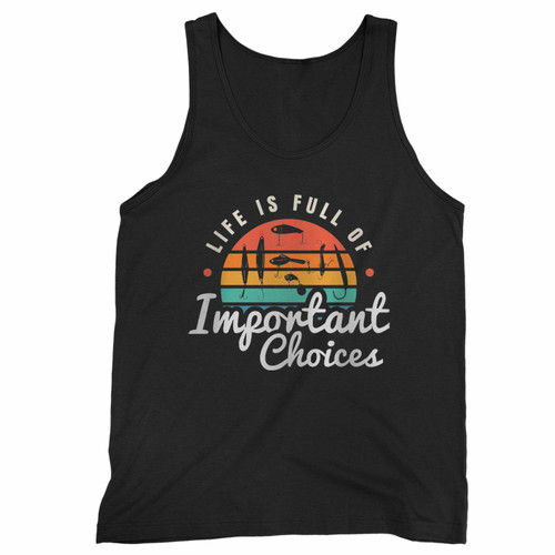 Life Is Full Of Important Choices Rods Fishing Fisherman Tank Top