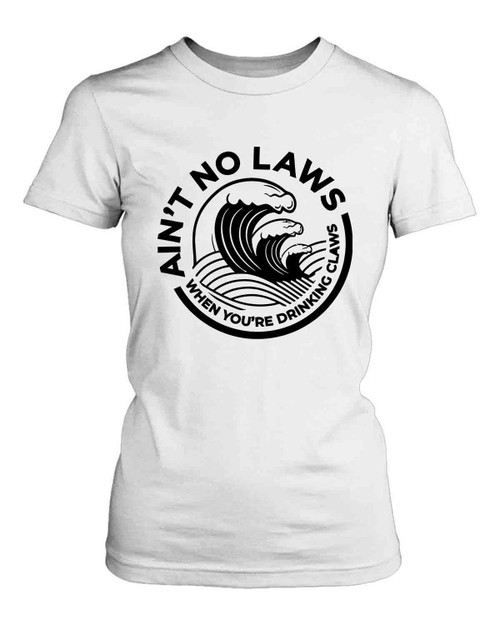 Aint No Laws When Youre Drinking Claws Women's T-Shirt Tee