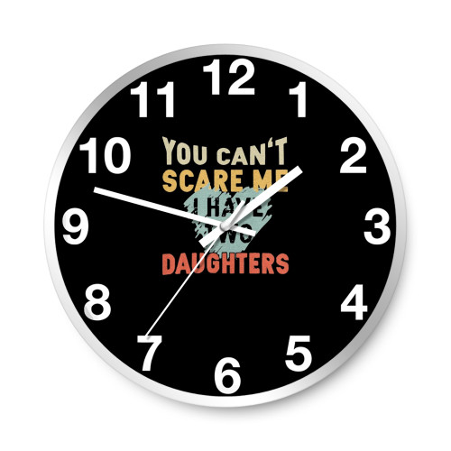 You Can't Scare Me I Have Two Daughters Vintage Wall Clocks