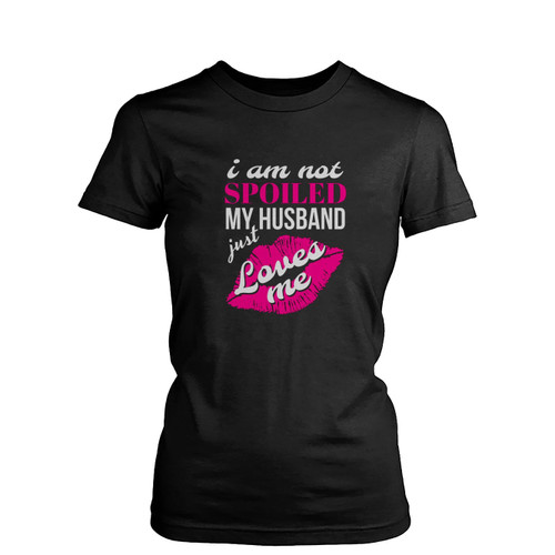 Funny Wife I'm Not Spoiled My Husband Just Loves Me Womens T-Shirt Tee