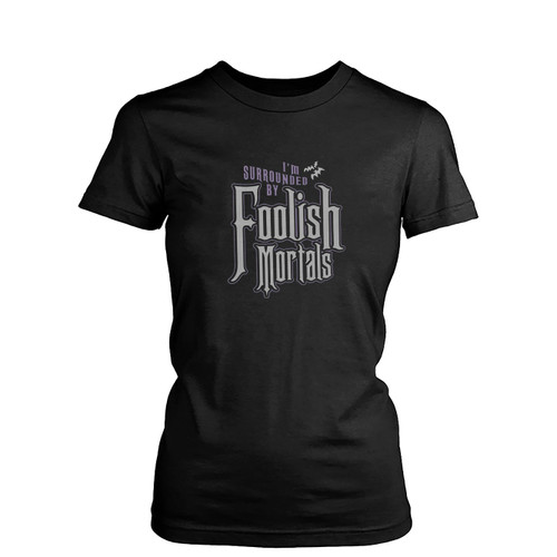 I'm Surrounded By Foolish Mortals Womens T-Shirt Tee