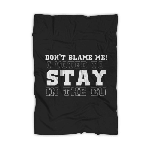Don Not Blame Me I Voted To Stay In The Eu Brexit Funny Blanket