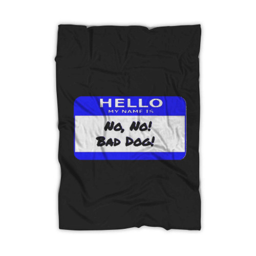 Hello My Name Is No No No Bad Dog Blanket