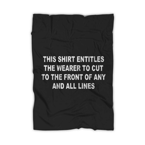 This Shirt Entitles The Wearer To Cut To The From Of Any And All Lines Blanket