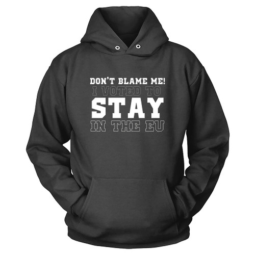 Don Not Blame Me I Voted To Stay In The Eu Brexit Funny Hoodie