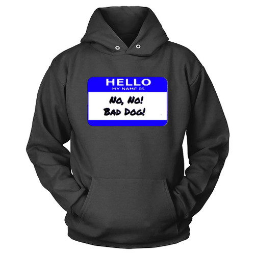 Hello My Name Is No No No Bad Dog Hoodie