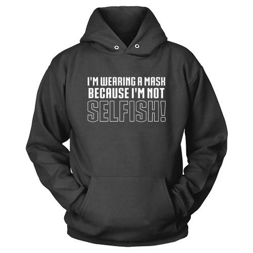I Am Wearing A Mask Because I Am Not Selfish Hoodie