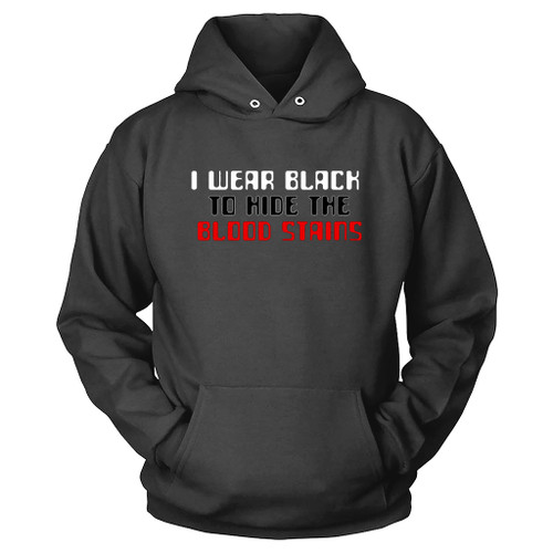 I Wear Black To Hide The Blood Stains Hoodie