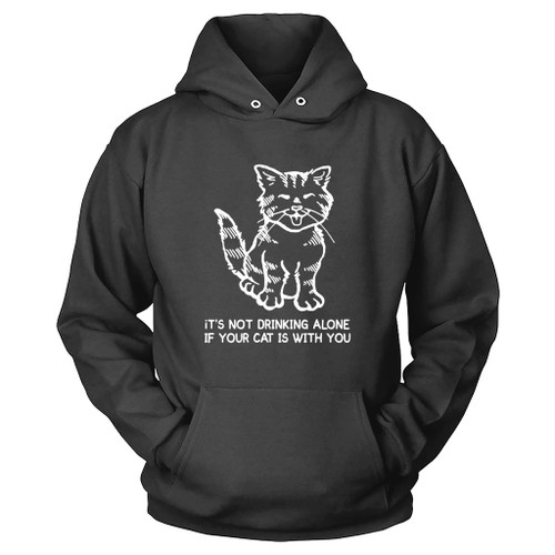 It Is Not Drinking Alone If Your Cat Is With You Hoodie