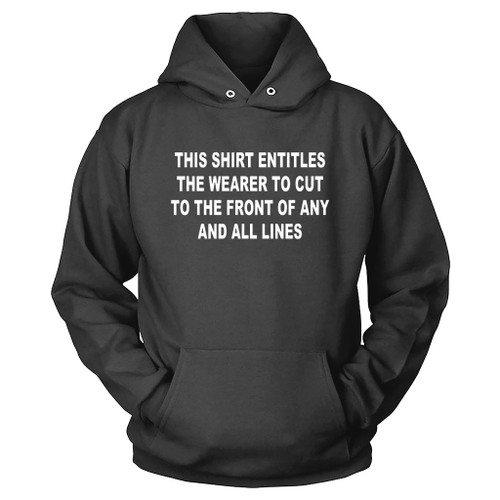 This Shirt Entitles The Wearer To Cut To The From Of Any And All Lines Hoodie