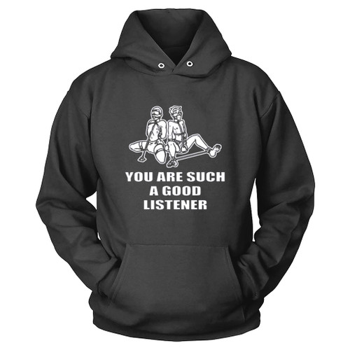 You Are Such A Good Listener Funny Hoodie