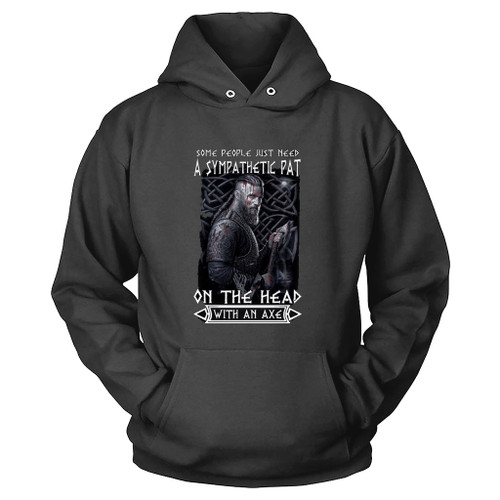 Some People Just Need A Sympathetic Pat On The Head With An Axe Hoodie