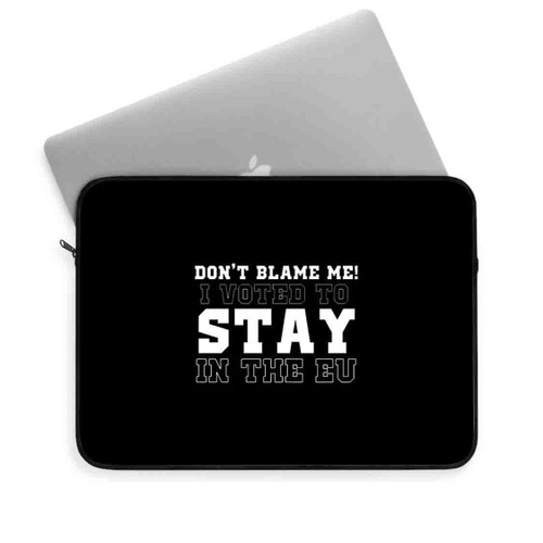 Don Not Blame Me I Voted To Stay In The Eu Brexit Funny Laptop Sleeve