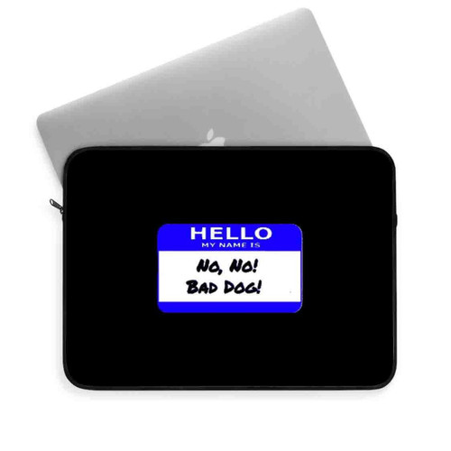 Hello My Name Is No No No Bad Dog Laptop Sleeve